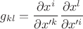 $$
g_{kl} = \frac{\partial x^{i}}{\partial x'^{k}} \frac{\partial x^{l}}{\partial x'^{i}}
$$