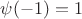 $\psi(-1)=1$