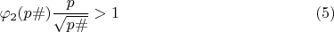 $$\varphi_2(p\#) \dfrac{p}{\sqrt{p\#}} > 1 \eqno(5)$$
