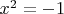 $x^2 = -1$