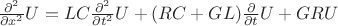 $ \frac{\partial^2}{{\partial x}^2} U =L C \frac{\partial^2}{{\partial t}^2} U +(R C + G L) \frac{\partial}{\partial t} U + G R U$