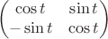 $$\begin{pmatrix} \cos t & \sin t \\ -\sin t & \cos t \end{pmatrix}$