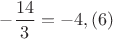 $-\dfrac{14}{3}=-4,(6)$