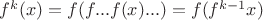 $f^k(x)=f(f...f(x)...)=f(f^{k-1}x)$