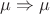 $\mu \Rightarrow \mu$