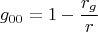 $$g_{00}=1-\frac{r_g}{r}$$