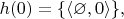 $h(0)=\{\langle\varnothing, 0\rangle\},$
