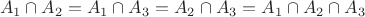 $$
A_1\cap A_2 = A_1\cap A_3 = A_2\cap A_3 = A_1\cap A_2\cap A_3
$$