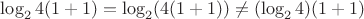 $\log_2 4(1+1) = \log_2 (4(1+1)) \ne (\log_2 4)(1+1)$