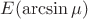 $E( {\arcsin \mu })$