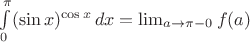 $\int\limits_0^{\pi} (\sin x)^{\cos x}\, dx=\lim_{a\to{\pi-0}} f(a)$