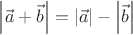 $
\left\lvert\vec{a}+\vec{b}\right\rvert=\left\lvert \vec{a}\right\rvert-\left\lvert \vec{b}\right\rvert
$