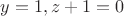 $y=1, z+1=0$