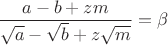 $\dfrac{a-b+zm}{\sqrt{a}-\sqrt{b}+z\sqrt{m}}=\beta$