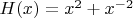 $H(x)=x^2+x^{-2}$