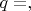 $q=, а $
