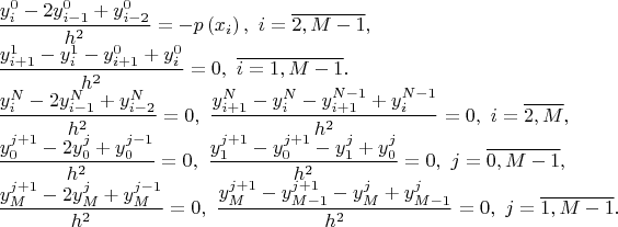 \begin{array}{l}
 \dfrac{{y_i^0  - 2y_{i - 1}^0  + y_{i - 2}^0 }}{{h^2 }} =  - p\left( {x_i } \right),\,\,i = \overline {2,M - 1} , \\ 
 \dfrac{{y_{i + 1}^1  - y_i^1  - y_{i + 1}^0  + y_i^0 }}{{h^2 }} =  0,\,\,\overline {i = 1,M - 1} . \\ 
 \dfrac{{y_i^N  - 2y_{i - 1}^N  + y_{i - 2}^N }}{{h^2 }} = 0,\,\,\dfrac{{y_{i + 1}^N  - y_i^N  - y_{i + 1}^{N - 1}  + y_i^{N - 1} }}{{h^2 }} = 0,\,\,i = \overline {2,M } , \\ 
 \dfrac{{y_0^{j + 1}  - 2y_0^j  + y_0^{j - 1} }}{{h^2 }} = 0,\,\,\dfrac{{y_1^{j + 1}  - y_0^{j + 1}  - y_1^j  + y_0^j }}{{h^2 }} = 0,\,\,j = \overline {0,M - 1} , \\ 
 \dfrac{{y_M^{j + 1}  - 2y_M^j  + y_M^{j - 1} }}{{h^2 }} = 0,\,\,\dfrac{{y_M^{j + 1}  - y_{M - 1}^{j + 1}  - y_M^j  + y_{M - 1}^j }}{{h^2 }} = 0,\,\,j = \overline {1,M - 1} . \\ 
 \end{array}