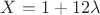 $ X=1+12\lambda$