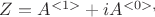 $Z=A^{<1>}+iA^{<0>,$