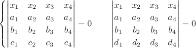 $\begin{cases}\begin{vmatrix}x_1&x_2&x_3&x_4\\a_1&a_2&a_3&a_4\\b_1&b_2&b_3&b_4\\c_1&c_2&c_3&c_4\end{vmatrix}=0\quad\quad \begin{vmatrix}x_1&x_2&x_3&x_4\\a_1&a_2&a_3&a_4\\b_1&b_2&b_3&b_4\\d_1&d_2&d_3&d_4\end{vmatrix}=0\end {cases}$