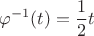 $$\varphi^{-1}(t)=\frac{1}{2}t $$\varphi^{-1}(t)=\frac{1}{2}t