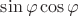 $\sin \varphi \cos \varphi$