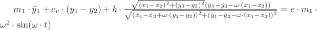 $\[{m_1} \cdot {\ddot y_1} + {c_v} \cdot ({y_1} - {y_2}) + h \cdot \frac{{\sqrt {{{({x_1} - {x_2})}^2} + {{({y_1} - {y_2})}^2}} ({{\dot y}_1} - {{\dot y}_2} - \omega  \cdot ({x_1} - {x_2}))}}
{{\sqrt {{{({{\dot x}_1} - {{\dot x}_2} + \omega  \cdot ({y_1} - {y_2}))}^2} + {{({{\dot y}_1} - {{\dot y}_2} - \omega  \cdot ({x_1} - {x_2}))}^2}} }} = e \cdot {m_1} \cdot {\omega ^2} \cdot \sin (\omega  \cdot t)\]
$