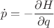 $$\dot p=-\frac{\partial H}{\partial q}$$