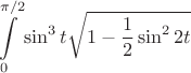 \[
\int\limits_0^{\pi /2} {\sin ^3 t\sqrt {1 - \frac{1}
{2}\sin ^2 2t} } 
\]