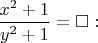 $\dfrac{x^2+1}{y^2+1}=\square:$