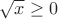 $\sqrt{x}\ge 0$