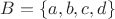 $B={\{a,b,c,d\}}$