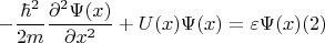 $$-\dfrac{\hbar^2}{2m}\dfrac{\partial^2 \Psi(x)}{\partial x^2} +U(x) \Psi(x)=\varepsilon\Psi(x) (2)$$