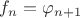$f_n=\varphi_{n+1}$