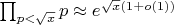 $\prod_{p<\sqrt x} p\approx e^{\sqrt x (1+o(1))}$