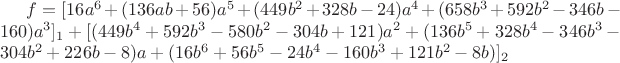 $f=[16a^6+(136ab+56)a^5+(449b^2+328b-24)a^4+(658b^3+592b^2-346b-160)a^3]_1+[(449b^4+592b^3-580b^2-304b+121)a^2+(136b^5+328b^4-346b^3-304b^2+226b-8)a+(16b^6+56b^5-24b^4-160b^3+121b^2-8b)]_2$