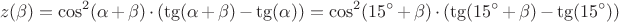 $$z(\beta)=\cos^2(\alpha+\beta)\cdot(\tg(\alpha+\beta)-\tg(\alpha))=\cos^2(15^\circ+\beta)\cdot(\tg(15^\circ+\beta)-\tg(15^\circ))$$