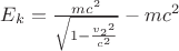 ${E}_{k}=\frac{m{c}^{2}}{\sqrt{1-\frac{{{v}_{2}}^{2}}{{c}^{2}}}}-m{c}^{2}$