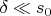 $\delta \ll s_0$