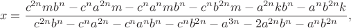 $$x = \frac{{{c^{2n}}m{b^n} - {c^n}{a^{2n}}m - {c^n}{a^n}m{b^n} - {c^n}{b^{2n}}m - {a^{2n}}k{b^n} - {a^n}{b^{2n}}k}}{{{c^{2n}}{b^n} - {c^n}{a^{2n}} - {c^n}{a^n}{b^n} - {c^n}{b^{2n}} - {a^{3n}} - 2{a^{2n}}{b^n} - {a^n}{b^{2n}}}},$$