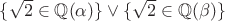 $\{\sqrt 2\in\mathbb Q(\alpha)\}\vee\{\sqrt 2\in\mathbb Q(\beta )\}$