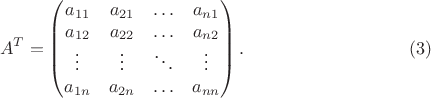 $$A^T=\begin {pmatrix}
a_{11}&a_{21}&\ldots&a_{n 1}\\
a_{12}&a_{22}&\ldots&a_{n 2}\\
\vdots&\vdots&\ddots&\vdots\\
a_{1 n}&a_{2 n}&\ldots&a_{n n}
\end {pmatrix}. \eqno {(3)}$$