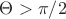 $\Theta>\pi/2$