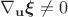 $\nabla_{\mathbf u}\boldsymbol\xi\neq 0$