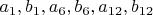 $a_1,b_1,a_6,b_6,a_{12},b_{12}$