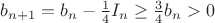 $b_{n+1}=b_n-\frac14I_n\ge\frac34b_n>0$