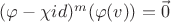 $(\varphi-\chi id)^m(\varphi(v))=\vec{0}$