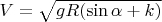 $V = \sqrt{gR(\sin \alpha +k)}$