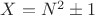 $X=N^2\pm 1$