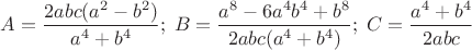 $A=\dfrac{2abc(a^2-b^2)}{a^4+b^4};\;B=\dfrac{a^8-6a^4b^4+b^8}{2abc(a^4+b^4)};\;C=\dfrac{a^4+b^4}{2abc}$